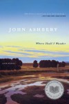 Where Shall I Wander: New Poems - John Ashbery