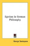 Egotism in German Philosophy - George Santayana