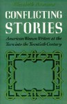 Conflicting Stories: American Women Writers at the Turn Into the Twentieth Century - Elizabeth Ammons