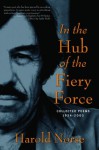 In the Hub of the Fiery Force: Collected Poems, 1934-2003 - Harold Norse