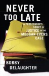 Never Too Late: A Prosecutor's Story of Justice in the Medgar Evars Case - Bobby DeLaughter