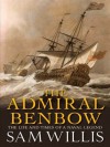 The Admiral Benbow: The Life and Times of a Naval Legend (Hearts of Oak Trilogy) - Sam Willis