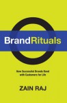 Brand Rituals: How Successful Brands Bond with Customers for Life - Zain Raj