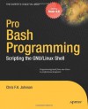 Pro Bash Programming: Scripting the Linux Shell (Expert's Voice in Linux) - Chris Johnson