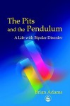 The Pits and the Pendulum: A Life with Bipolar Disorder - Brian Adams