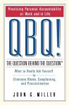 Qbq! the Question Behind the Question: Practicing Personal Accountability at Work and in Life - John G. Miller
