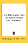 John Burroughs Talks: His Reminiscences and Comments - John Burroughs