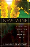 New Wine: A Study of Transition in the Book of Acts - J. Pentecost