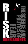 Risk: The Science and Politics of Fear - Dan Gardner