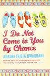 I Do Not Come To You By Chance - Adaobi Tricia Nwaubani