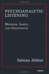 Psychoanalytic Listening: Methods, Limits, and Innovations - Salman Akhtar