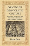 Origins of Democratic Culture: Printing, Petitions, and the Public Sphere in Early-Modern England - David Zaret