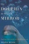 The Dolphin in the Mirror: Exploring Dolphin Minds and Saving Dolphin Lives (Kindle Edition with Audio/Video) - Diana Reiss