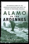 Alamo in the Ardennes: The Untold Story of the American Soldiers Who Made the Defense of Bastogne Possible - John C. McManus