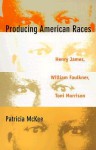 Producing American Races: Henry James, William Faulkner, Toni Morrison - Patricia McKee, Donald E. Pease