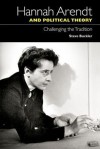 Hannah Arendt and Political Theory: Challenging the Tradition - Steve Buckler