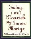 Today I Will Nourish My Inner Martyr: Affirmations for Cynics - Sarah Wells, Ann Thornhill