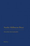 Stanley Melbourne Bruce: Australian Internationalist - David Lee