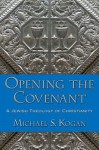 Opening the Covenant: A Jewish Theology of Christianity - Michael S. Kogan