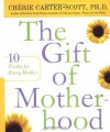 The Gift of Motherhood: 10 Truths for Every Mother - Cherie Carter-Scott