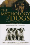 The Mythology of Dogs: Canine Fables, Legend, and Lore Through the Ages - Gerald Hausman, Loretta Hausman