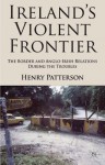 Ireland's Violent Frontier: The Border and Anglo-Irish Relations During the Troubles - Henry Patterson