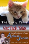 Vet Tech Tales: The Early Years (Confessions of an Animal Junkie) - Phoenix Sullivan