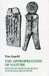 The Appropriation of Nature: Essays on Human Ecology and Social Relations - Tim Ingold