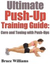 Ultimate Push-Up Training Guide: Core and Toning With Push-Ups - Bruce Williams