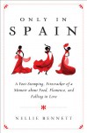 Only in Spain: A Foot-Stomping, Firecracker of a Memoir about Food, Flamenco, and Falling in Love - Nellie Bennett