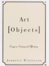 Art Objects: Essays on Ecstasy and Effrontery - Jeanette Winterson