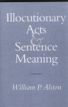 Illocutionary Acts and Sentence Meaning - William P. Alston