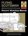 Flying Scotsman Manual: An Insight into Maintaining, Operating and Restoring the Legendary Steam Locomotive - Philip Atkins