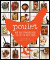 Poulet: More Than 50 Remarkable Recipes That Exalt the Honest Chicken - Cree LeFavour, France Ruffenach