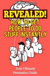 Revealed! How To Get People To Do Stuff Instantly: Your Ultimate Persuasion Guide - Stephen Johnson