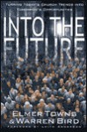 Into the Future: Turning Today's Church Trends Into Tomorrow's Opportunities - Elmer L. Towns, Warren Bird