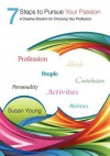 7 Steps to Pursue Your Passion: A Creative Solution for Choosing Your Profession - Susan Young