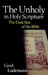 The Unholy in Holy Scripture: The Dark Side of the Bible - Gerd Lüdemann