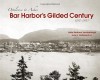 Bar Harbor's Gilded Century: Opulence to Ashes, 1850-1950 - Lydia Bodman Vandenbergh, Earle G. Shettleworth Jr.