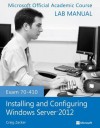 Exam 70-410 Installing and Configuring Windows Server 2012 Lab Manual - MOAC (Microsoft Official Academic Course