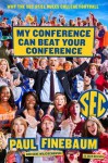 My Conference Can Beat Up Your Conference: Why the SEC Rules College Football - Paul Finebaum, Gene Wojciechowski