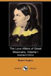 The Love Affairs of Great Musicians, Volume I (Illustrated Edition) (Dodo Press) - Rupert Hughes