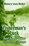 Fisherman's Luck: And Some Other Uncertain Things - Henry van Dyke