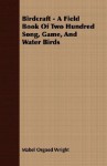 Birdcraft - A Field Book of Two Hundred Song, Game, and Water Birds - Mabel Osgood Wright