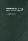 Too Much Too Young: Popular Music, Age, and Gender - Sheila Whiteley