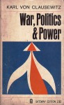 War, Politics and Power - Claude Von Clausewitz, Edward M. Collins