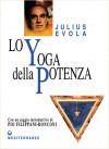 Lo yoga della potenza. Saggio sui Tantra - Julius Evola, Gianfranco de Turris, Pio Filippani-Ronconi, Marguerite Yourcenar