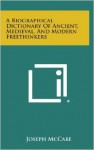 A Biographical Dictionary of Ancient Medieval and Modern Freethinkers - Joseph McCabe