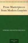 Prose Masterpieces from Modern Essayists - Edward Augustus Freeman, James Anthony Froude, W. E. (William Ewart) Gladstone, John Henry Newman, Sir Leslie Stephen