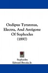 Oedipus Tyrannus, Electra, and Antigone of Sophocles (1897) - Sophocles, Edward Brooks Jr.